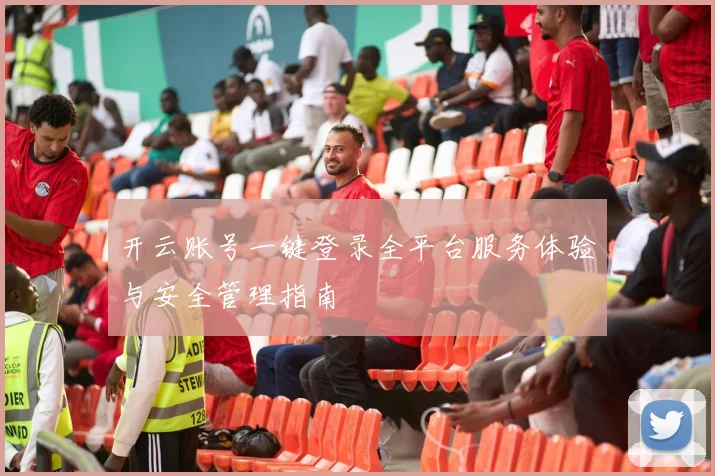 开云账号一键登录全平台服务体验与安全管理指南