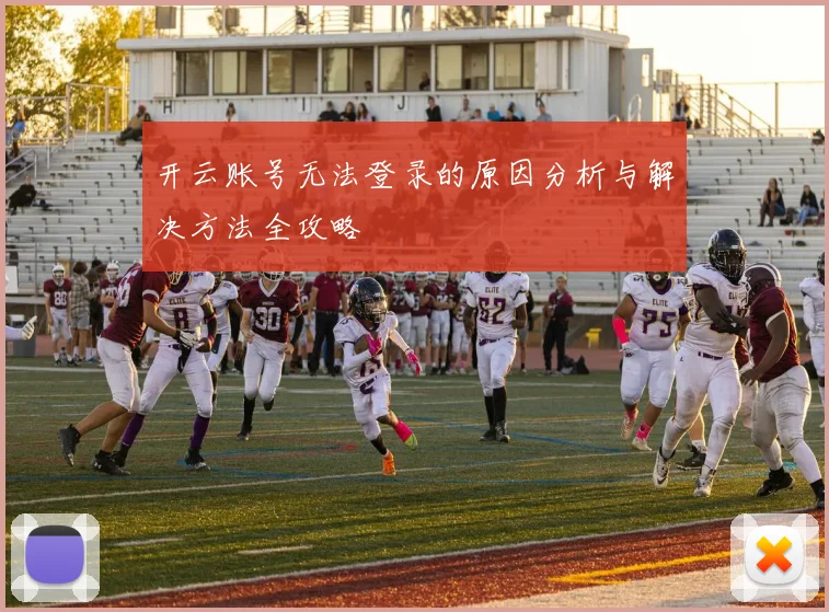 开云账号无法登录的原因分析与解决方法全攻略
